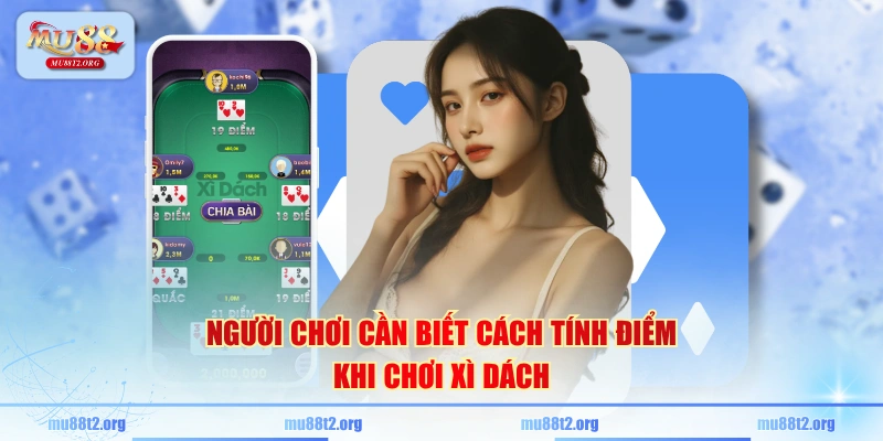 Người chơi cần biết cách tính điểm khi chơi Xì Dách